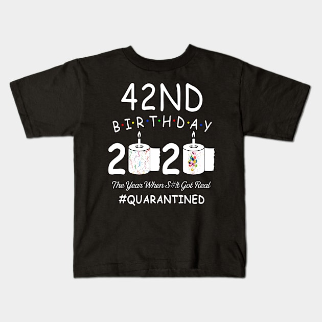 42nd Birthday 2020 The Year When Shit Got Real Quarantined Kids T-Shirt by Kagina